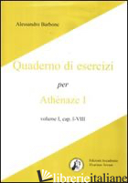 ATHENAZE I, CAP. I-VIII. QUADERNO DI ESERCIZI. PER LE SCUOLE SUPERIORI - BARBONE ALESSANDRO