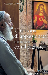 STORIA DI APPASSIONATA AMICIZIA CON IL SIGNORE (UNA) - FRA BENIGNO