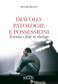DIAVOLO, PATOLOGIE E POSSESSIONI. SCIENZA E FEDE IN DIALOGO - FRA BENIGNO