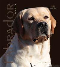 LABRADOR RETRIVER. MONOGRAFIA FOTOGRAFICA. EDIZ. ILLUSTRATA - MURANTE AMELIA