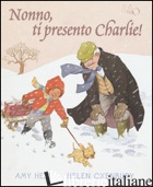 NONNO, TI PRESENTO CHARLIE! EDIZ. ILLUSTRATA - HEST AMY; OXENBURY HELEN