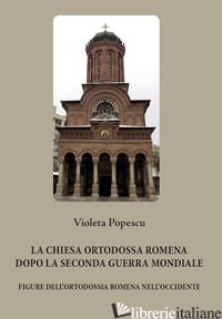 CHIESA ORTODOSSA ROMENA DOPO LA SECONDA GUERRA MONDIALE. FIGURE DELL'ORTODOSSIA  - POPESCU VIOLETA