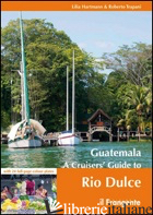 GUATEMALA. A CRUISERS' GUIDE TO RIO DULCE - HARTMANN LILIA; TRAPANI ROBERTO