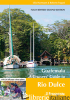 GUATEMALA. A CRUISERS' GUIDE TO RIO DULCE - HARTMANN LILIA; TRAPANI ROBERTO