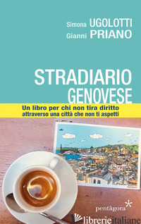 STRADARIO GENOVESE. UN LIBRO PER CHI NON TIRA DIRITTO ATTRAVERSO UNA CITTA' CHE  - UGOLOTTI SIMONA; PRIANO GIANNI; ANGELINI M. (CUR.)