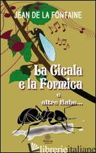 CICALA E LA FORMICA E ALTRE FIABE... (LA) - LA FONTAINE JEAN DE