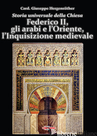 STORIA UNIVERSALE DELLA CHIESA. VOL. 6: FEDERICO II, GLI ARABI E L'ORIENTE, L'IN - HERGENROTHER GIUSEPPE