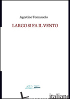 LARGO SI FA IL VENTO - TOMASUOLO AGOSTINO; FRANZA C. (CUR.)