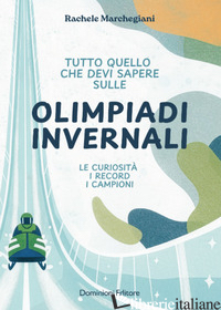 TUTTO QUELLO CHE DEVI SAPERE SULLE OLIMPIADI INVERNALI. LE CURIOSITA', I RECORD, - MARCHEGIANI RACHELE