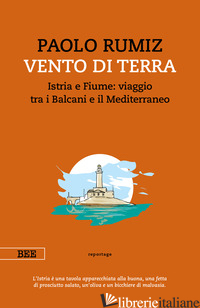 VENTO DI TERRA. ISTRIA E FIUME: VIAGGIO TRA I BALCANI E IL MEDITERRANEO - RUMIZ PAOLO