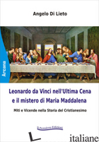 LEONARDO DA VINCI NELL'ULTIMA CENA E IL MISTERO DI MARIA MADDALENA. MITI E VICEN - DI LIETO ANGELO