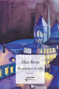 DI MEMORIA E DI OBLIO - RIVAZ ALICE; REGOLI G. (CUR.); PANARO A. (CUR.)