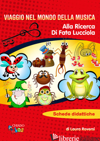 VIAGGIO NEL MONDO DELLA MUSICA. ALLA RICERCA DI FATA LUCCIOLA. SCHEDE DIDATTICHE - ROVERSI LAURA