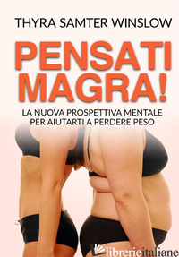 PENSATI MAGRA! LA NUOVA PROSPETTIVA MENTALE PER AIUTARTI A PERDERE PESO - SAMTER WINSLOW THYRA