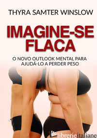 IMAGINE-SE FLACA. O NOVO OUTLOOK MENTAL PARA AJUDA-LO A PERDER PESO - SAMTER WINSLOW THYRA