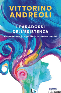 PARADOSSI DELL'ESISTENZA. COME TENERE IN EQUILIBRIO LA NOSTRA MENTE (I) - ANDREOLI VITTORINO