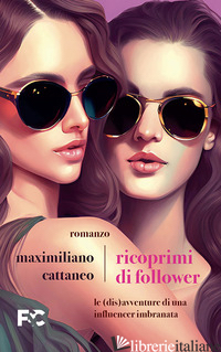 RICOPRIMI DI FOLLOWER. LE (DIS)AVVENTURE DI UN'INFLUENCER IMBRANATA - CATTANEO MAXIMILIANO