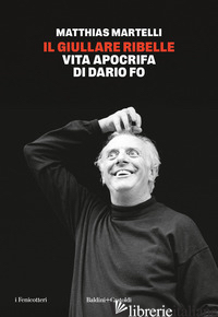 GIULLARE RIBELLE. VITA APOCRIFA DI DARIO FO (IL) - MARTELLI MATTHIAS