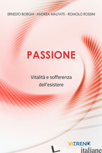 PASSIONE. VITALITA' E SOFFERENZA DELL'ESISTERE - BORGHI E. (CUR.); MALFATTI A. (CUR.); ROSSINI R. (CUR.)