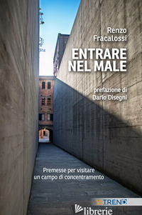 ENTRARE NEL MALE. PREMESSE PER VISITARE UN CAMPO DI CONCENTRAMENTO - FRACALOSSI RENZO