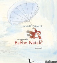 MIO PICCOLO BABBO NATALE. EDIZ. A COLORI (IL) - VINCENT GABRIELLE