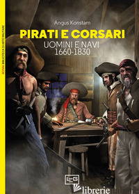 PIRATI E CORSARI. UOMINI E NAVI 1660-1830 - KONSTAM ANGUS; PAGLIANO M. (CUR.)
