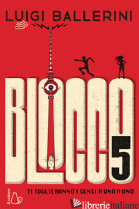 BLOCCO 5. TI TOGLIERANNO I SENSI A UNO A UNO - BALLERINI LUIGI