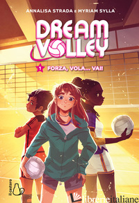 FORZA, VOLA... VAI! DREAM VOLLEY. VOL. 1 - STRADA ANNALISA; SYLLA MYRIAM