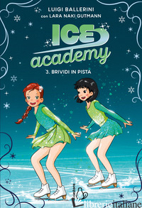 BRIVIDI IN PISTA. ICE ACADEMY. VOL. 3 - BALLERINI LUIGI