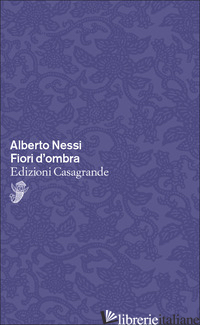FIORI D'OMBRA - NESSI ALBERTO