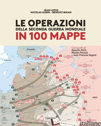 OPERAZIONI DELLA SECONDA GUERRA MONDIALE IN 100 MAPPE (LE) - LOPEZ JEAN