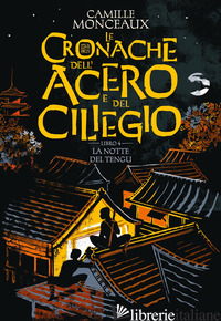 NOTTE DEL TENGU. LE CRONACHE DELL'ACERO E DEL CILIEGIO (LA). VOL. 4 - MONCEAUX CAMILLE