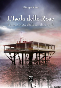 ISOLA DELLE ROSE. LA VERA STORIA TRA IL FULMINE E IL TEMPORALE (L') - ROSA GIORGIO; BENINI V. (CUR.); BOMBARDA C. (CUR.); MITCHELL C. (CUR.)