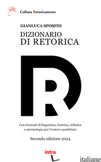 DIZIONARIO DI RETORICA. CON ELEMENTI DI LINGUISTICA, FONETICA, STILISTICA E NARR - SPOSITO GIANLUCA