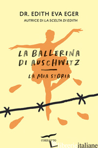 BALLERINA DI AUSCHWITZ. LA MIA STORIA (LA) - EGER EDITH EVA