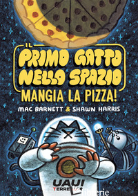 PRIMO GATTO NELLO SPAZIO MANGIA LA PIZZA! (IL) - BARNETT MAC
