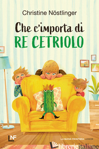 CHE M'IMPORTA DI RE CETRIOLO. EDIZ. A COLORI - NOSTLINGER CHRISTINE
