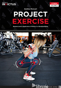PROJECT EXERCISE. BIOMECCANICA APPLICATA AL FITNESS E AL BODYBUILDING. VOL. 2 - RONCARI ANDREA; EVANGELISTA PAOLO; BIASCI ANDREA