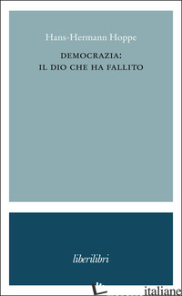 DEMOCRAZIA: IL DIO CHE HA FALLITO - HOPPE HANS-HERMANN