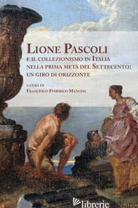 LIONE PASCOLI E IL COLLEZIONISMO IN ITALIA NELLA PRIMA META' DEL SETTECENTO: UN  - MANCINI FRANCESCO FEDERICO