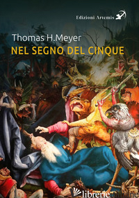 NEL SEGNO DEL CINQUE. CINQUE EVENTI, COMPITI ED ESSERI SPIRITUALI DELLA PRIMA ME - MEYER THOMAS H.