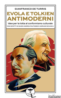 EVOLA E TOLKIEN ANTIMODERNI. IDEE PER LA LOTTA AL CONFORMISMO CULTURALE - DE TURRIS GIANFRANCO