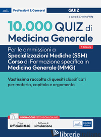 10.000 QUIZ DI MEDICINA GENERALE. PER LE AMMISSIONI A SPECIALIZZAZIONI MEDICHE ( - VITO C. (CUR.)