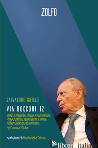 VIA BOCCONI 12. AMORI E TRAGEDIE, UTOPIE E CONVERSIONI, VITA E POLITICA, GENERAZ - GRILLO SALVATORE