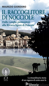 RACCOGLITORE DI NOCCIOLE. DALLE LANGHE PIEMONTESI ALLA RIVIERA LIGURE DI PONENTE - GIORDANO MAURIZIO