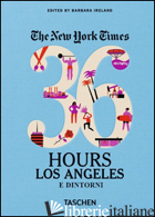 NYT. 36 HOURS. LOS ANGELES E DINTORNI - IRELAND BARBARA