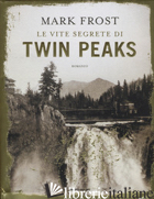 VITE SEGRETE DI TWIN PEAKS. EDIZ. ILLUSTRATA (LE) - FROST MARK