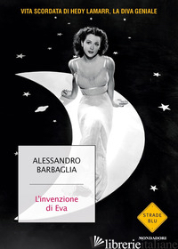 INVENZIONE DI EVA. VITA SCORDATA DI HEDY LAMARR, LA DIVA GENIALE (L') - BARBAGLIA ALESSANDRO