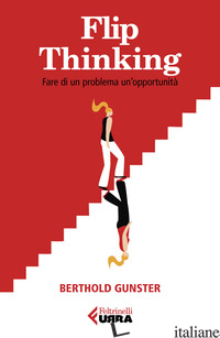 FLIP-THINKING. FARE DI UN PROBLEMA UN'OPPORTUNITA' - GUNSTER BERTHOLD