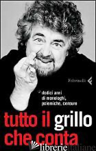TUTTO IL GRILLO CHE CONTA. DODICI ANNI DI MONOLOGHI, POLEMICHE, CENSURE - GRILLO BEPPE; RUGGIERO L. (CUR.)